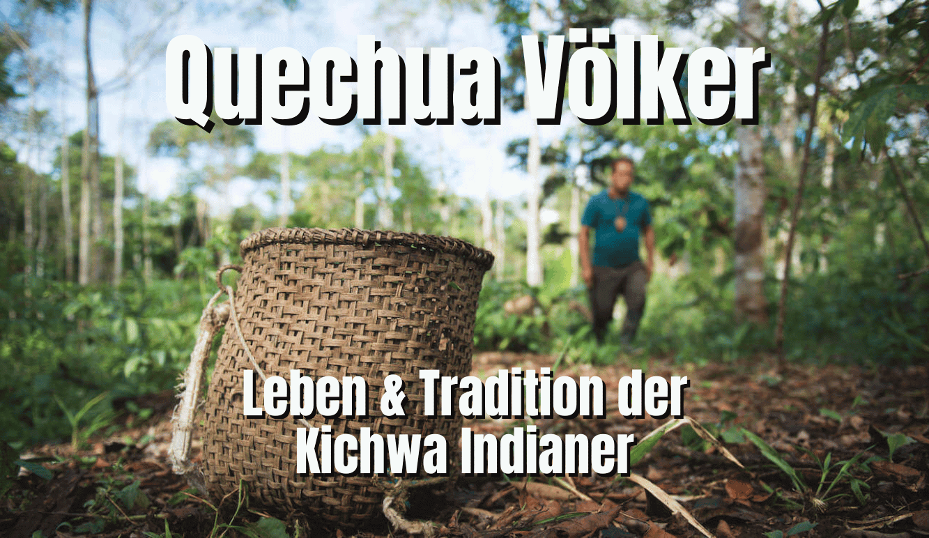 Leben & Traditionen der Kichwa Indianer und Quechua Völker