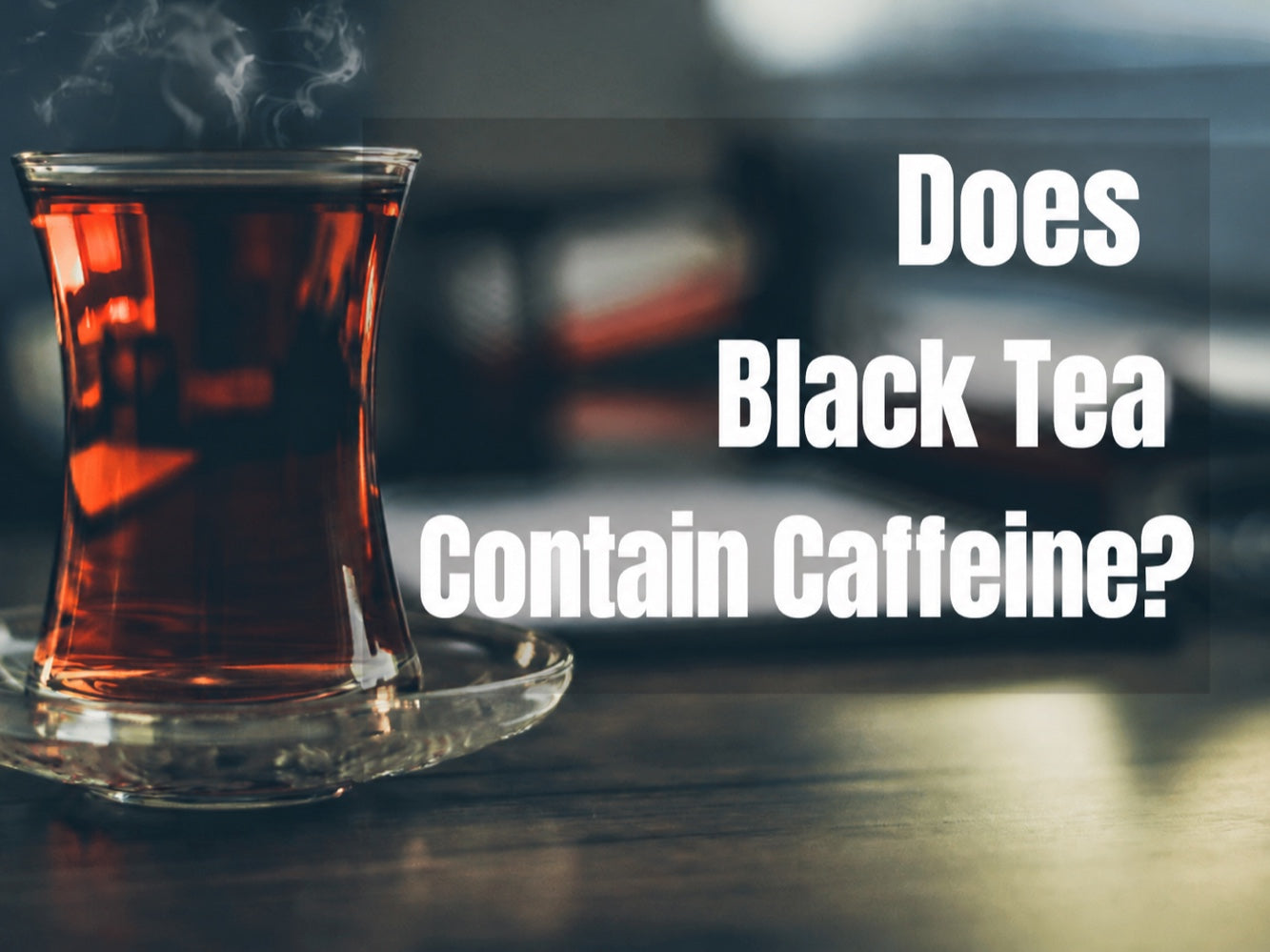 Does black tea contain caffeine? - Advantages and disadvantages of black tea