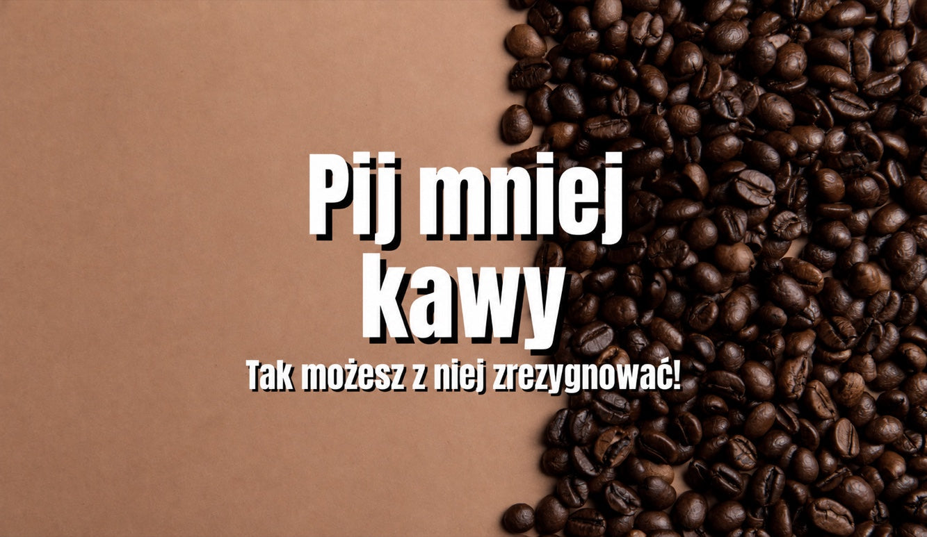 Jak pić mniej kawy lub całkowicie z niej zrezygnować